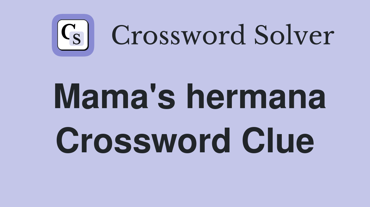 Mama's hermana Crossword Clue