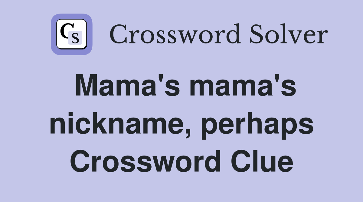Mama's mama's nickname, perhaps Crossword Clue