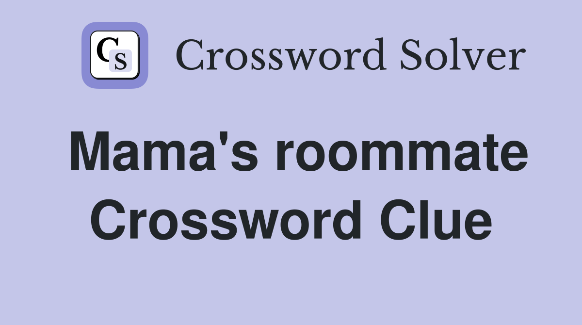 Mama's roommate Crossword Clue