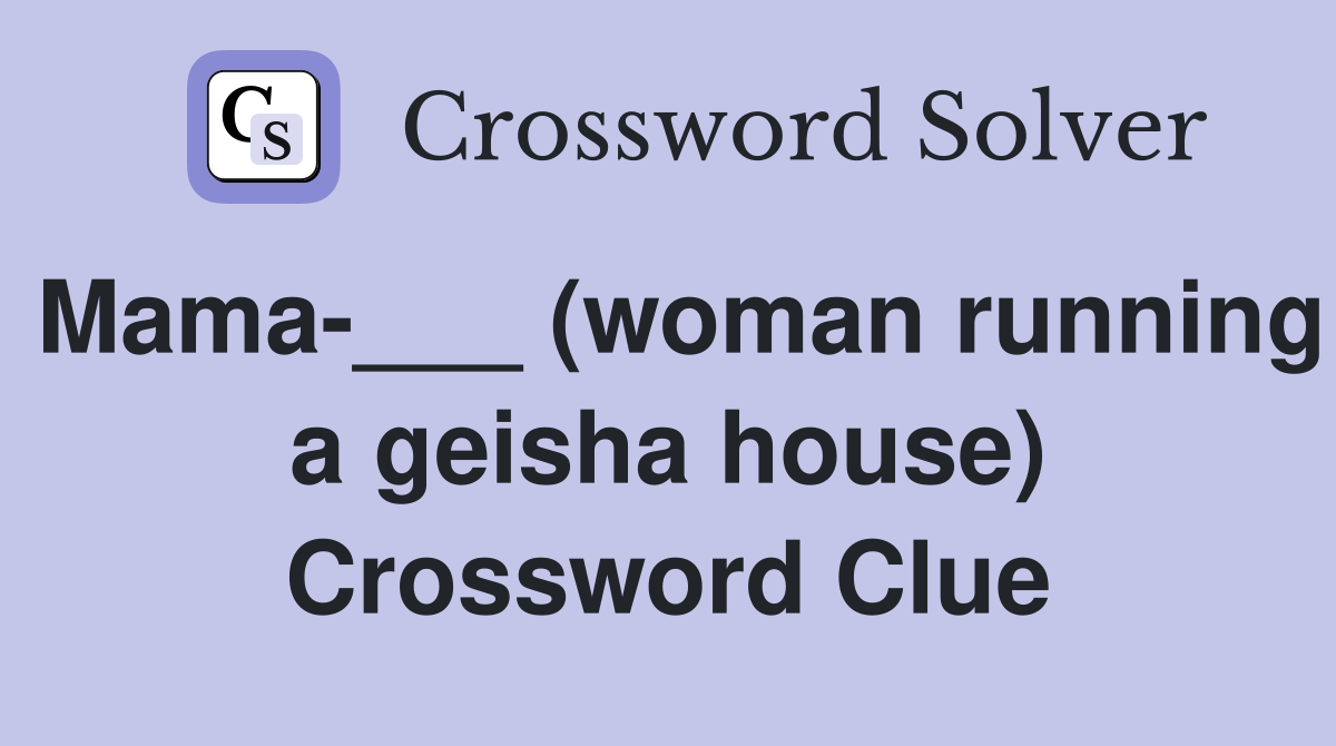 Mama-___ (woman running a geisha house) Crossword Clue