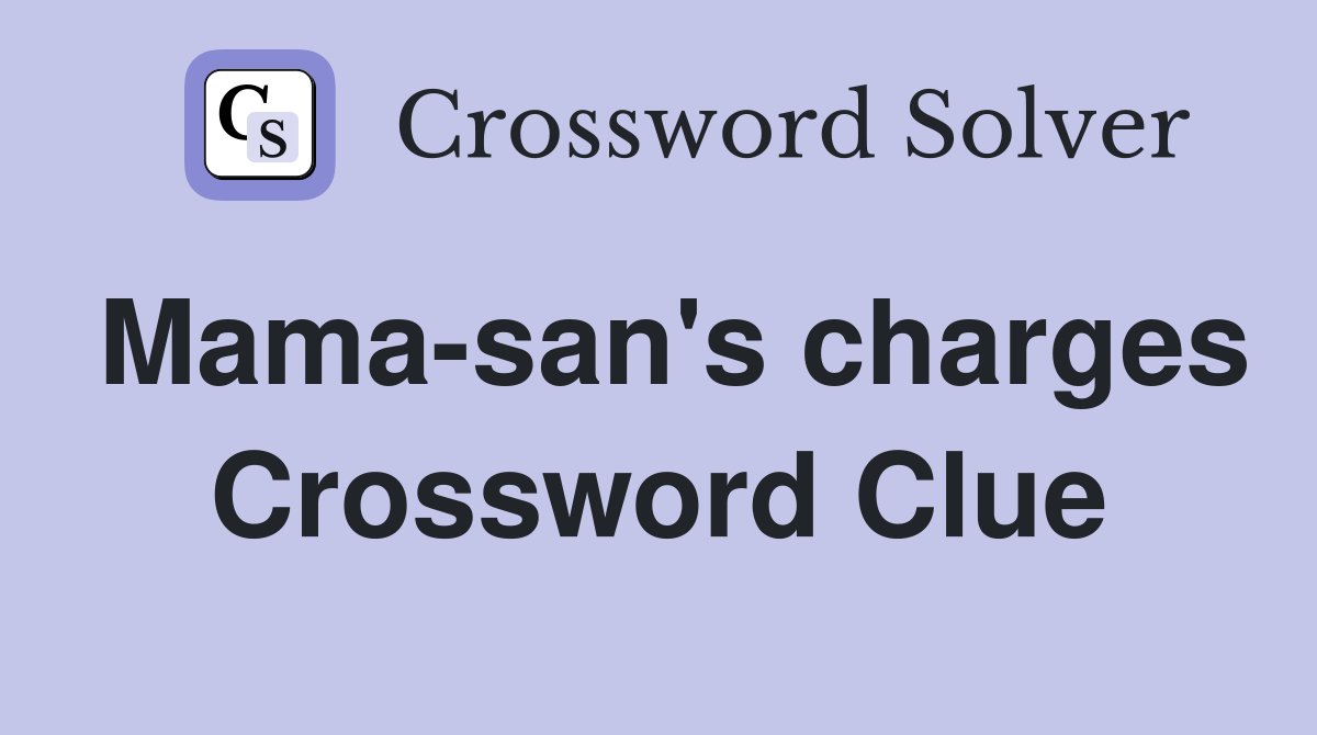 Mama-san's charges Crossword Clue