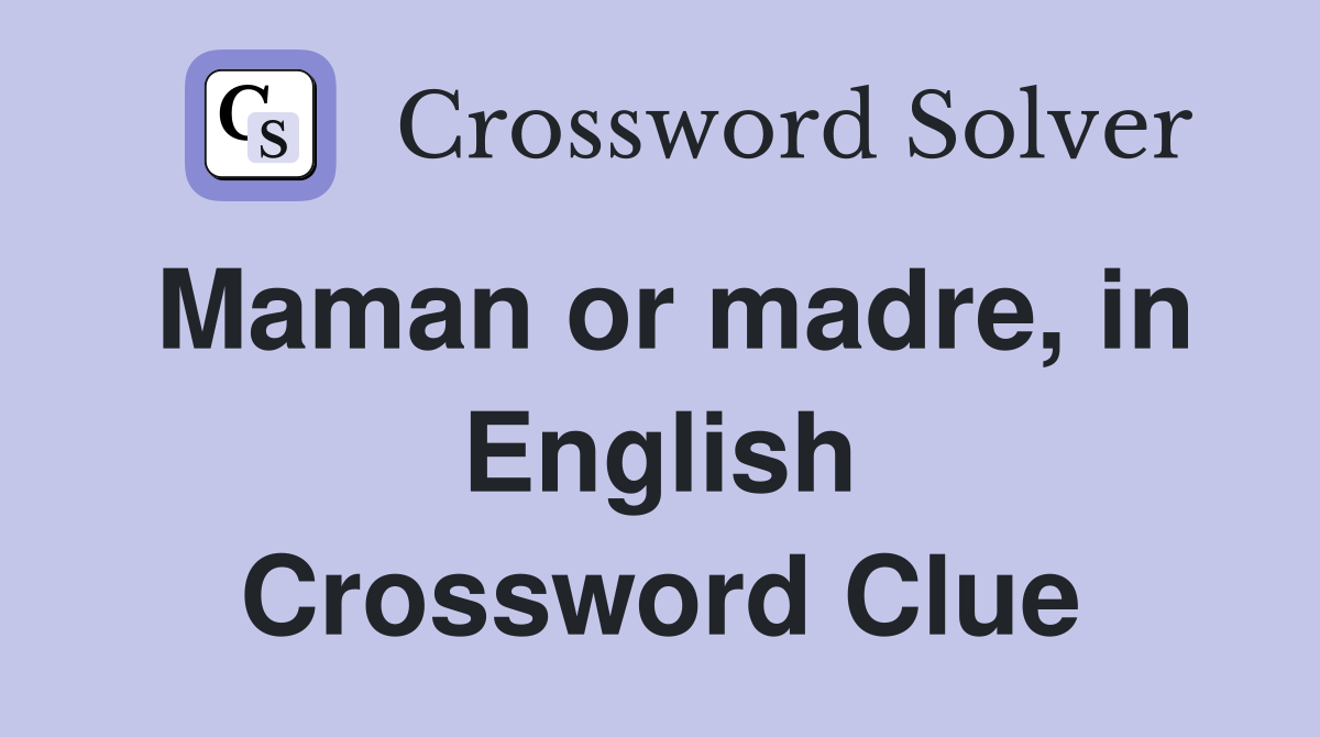 Maman or madre, in English Crossword Clue