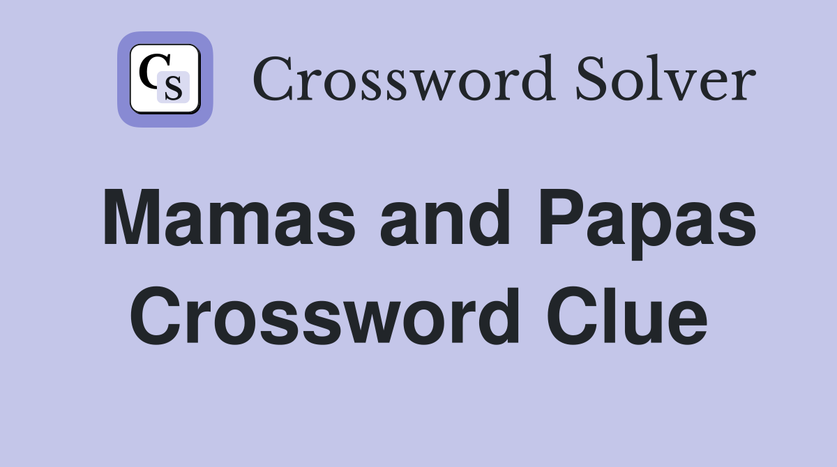 Mamas and Papas Crossword Clue