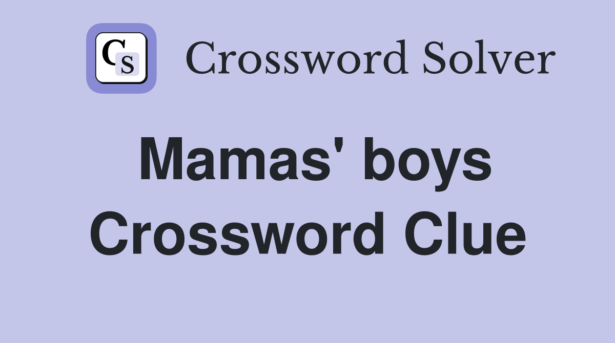 Mamas' boys Crossword Clue