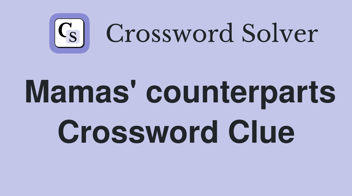 Mamas' counterparts Crossword Clue