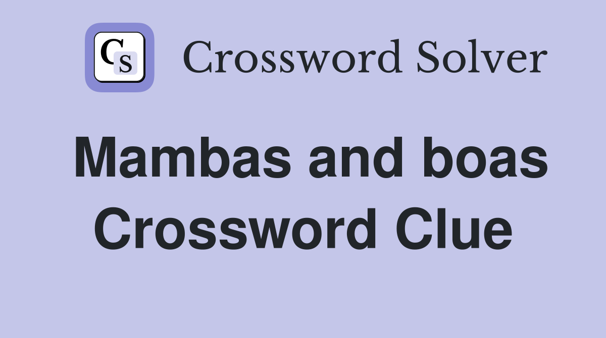 Mambas and boas Crossword Clue