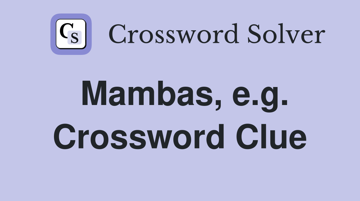 Mambas, e.g. Crossword Clue