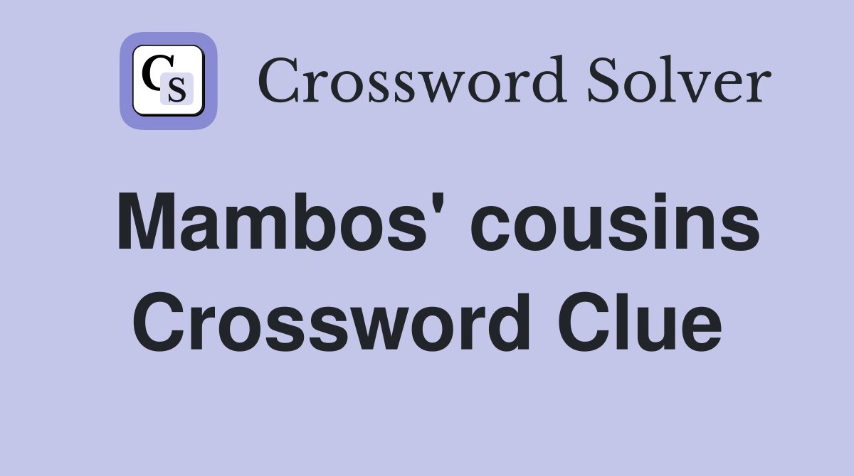 Mambos' cousins Crossword Clue