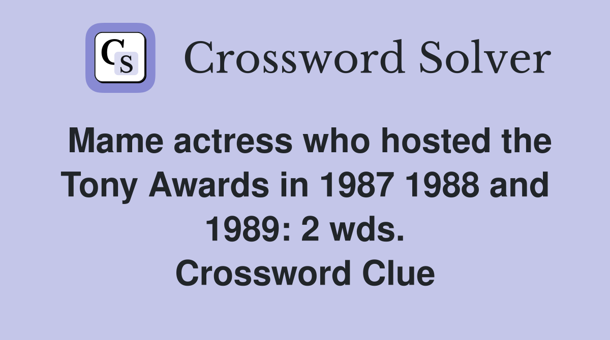 Mame actress who hosted the Tony Awards in 1987 1988 and 1989: 2 wds. Crossword Clue