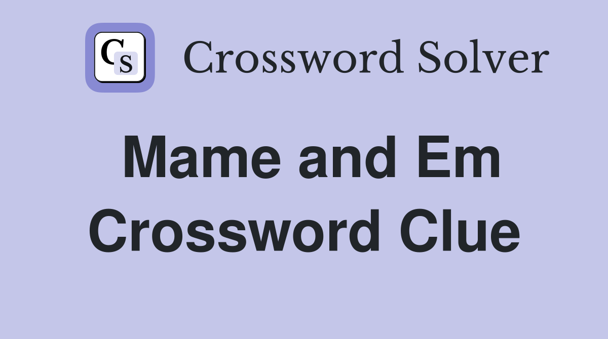Mame and Em Crossword Clue