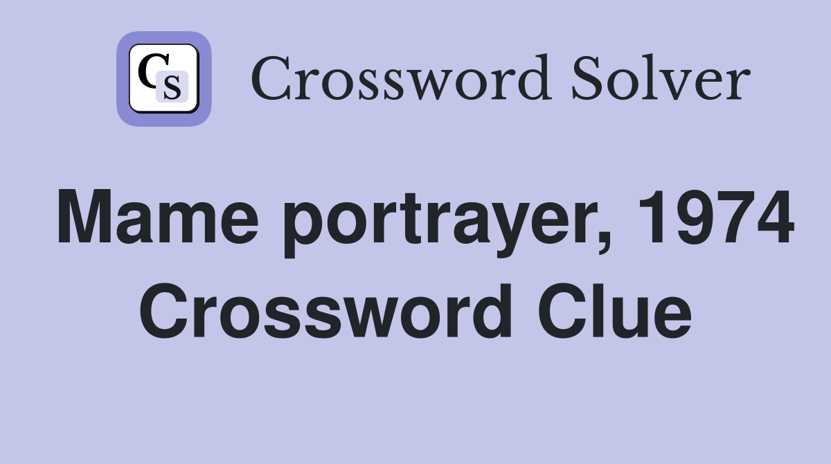Mame portrayer, 1974 Crossword Clue