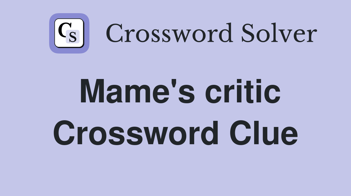 Mame's critic Crossword Clue