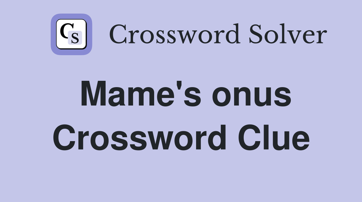 Mame's onus Crossword Clue