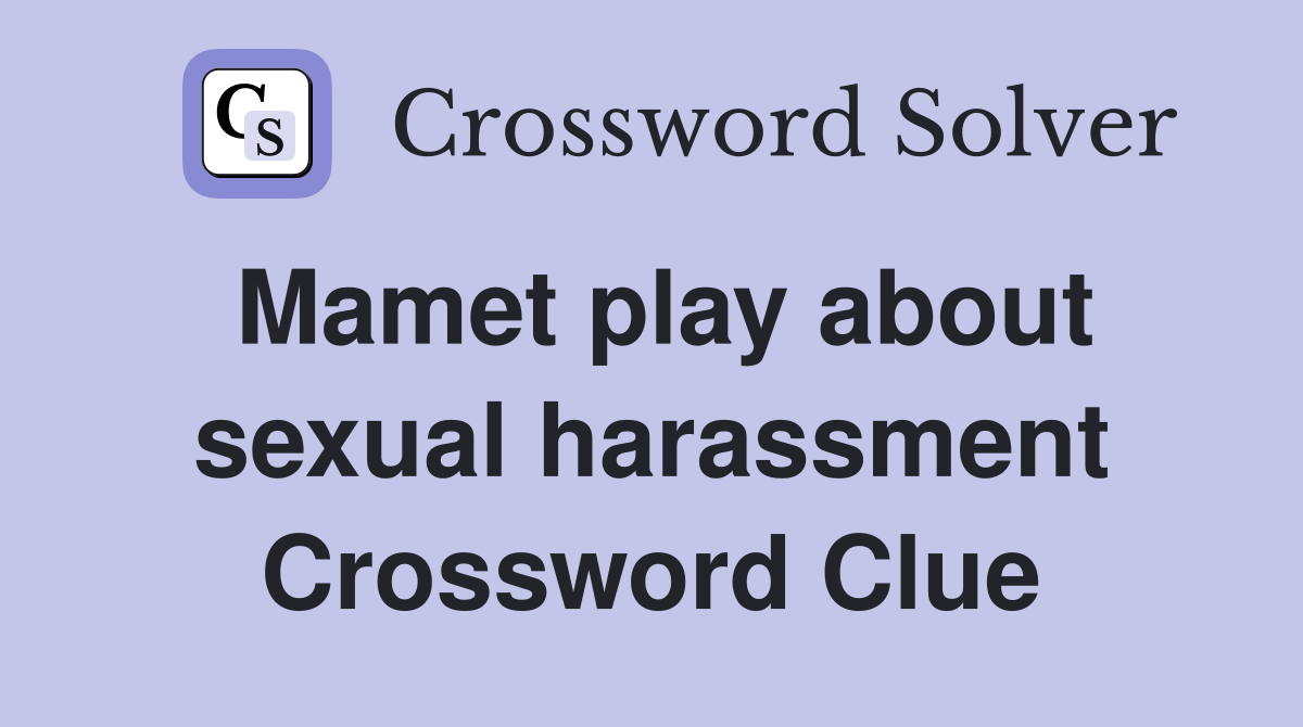 Mamet play about sexual harassment Crossword Clue
