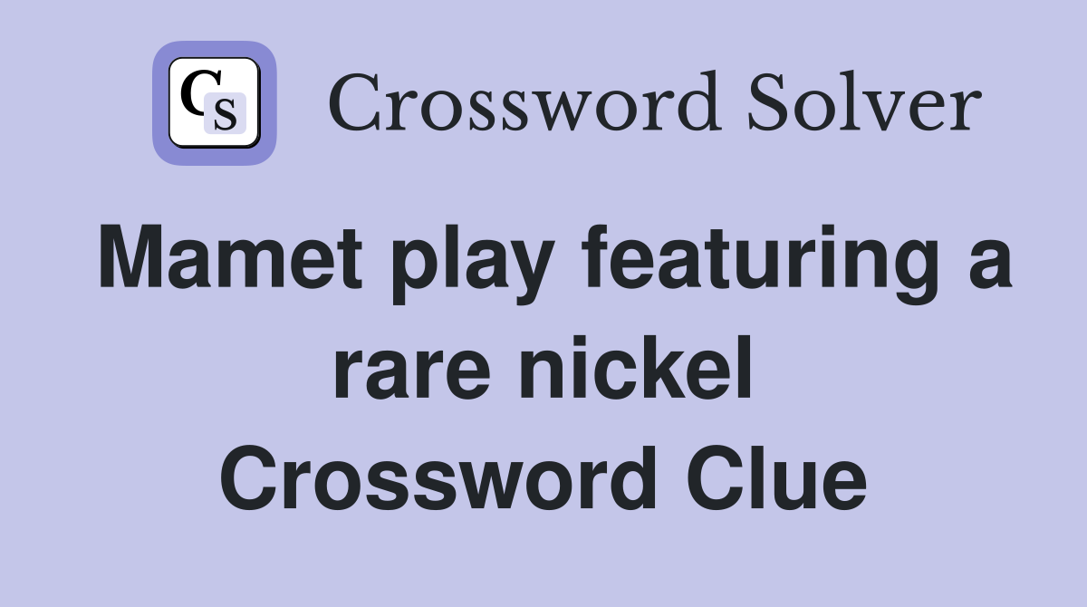 Mamet play featuring a rare nickel Crossword Clue