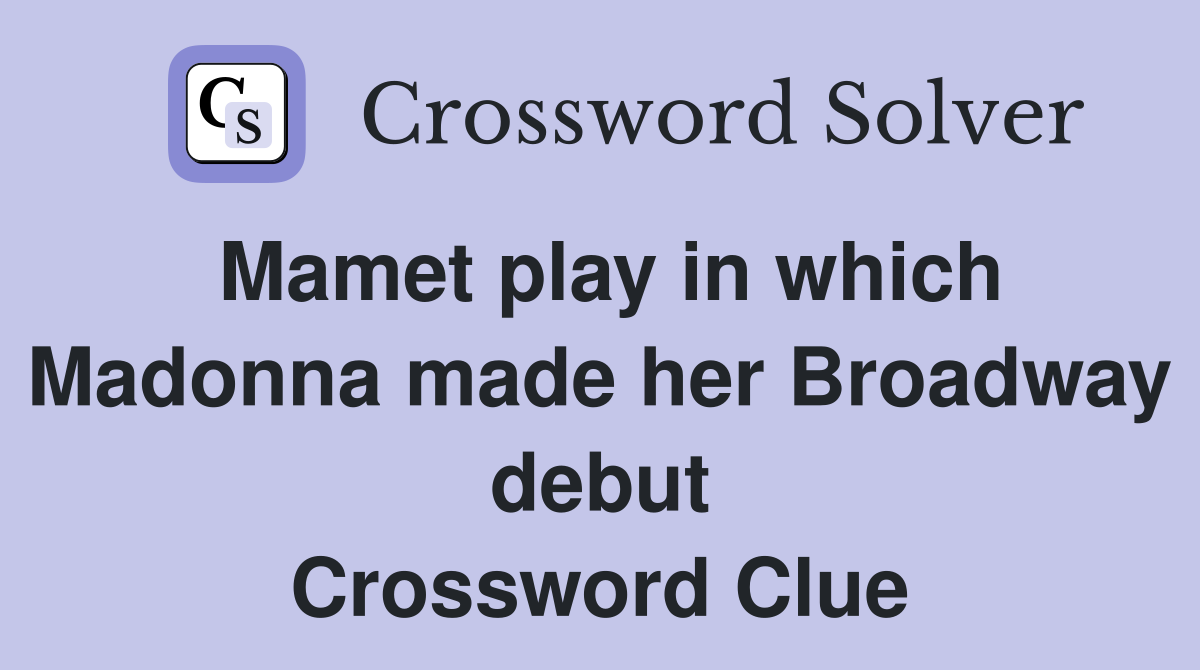 Mamet play in which Madonna made her Broadway debut Crossword Clue