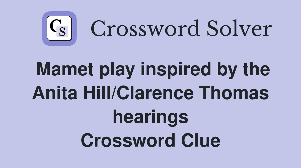 Mamet play inspired by the Anita Hill/Clarence Thomas hearings Crossword Clue