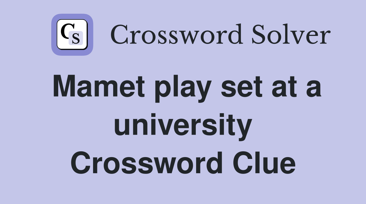 Mamet play set at a university Crossword Clue