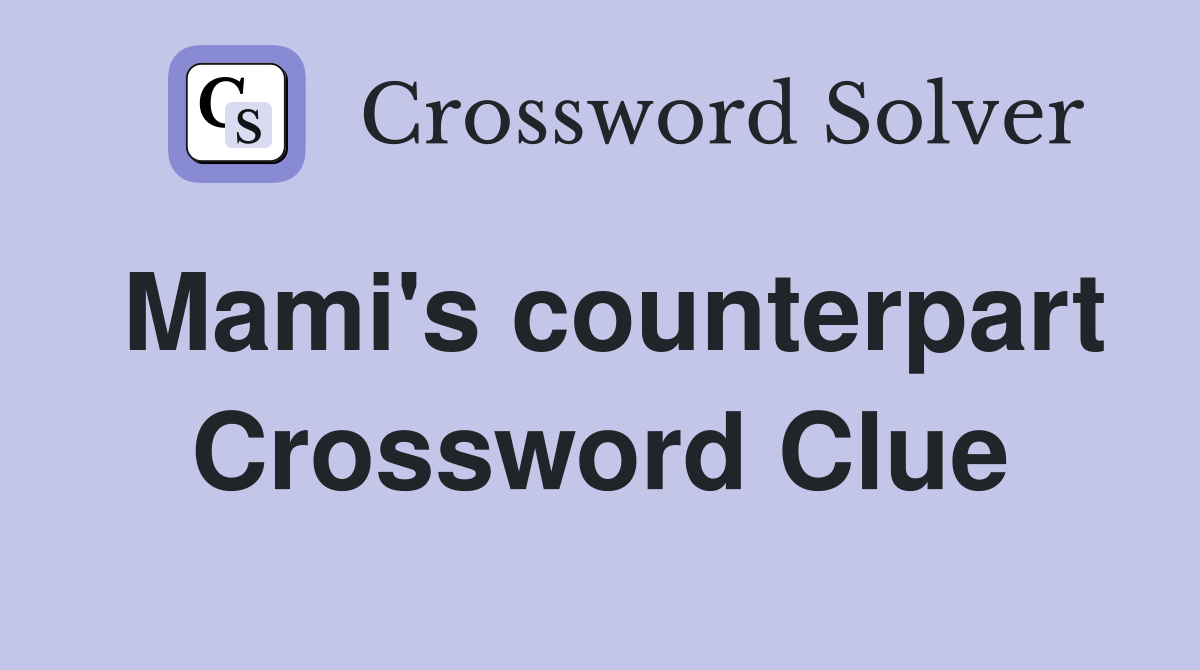 Mami's counterpart Crossword Clue