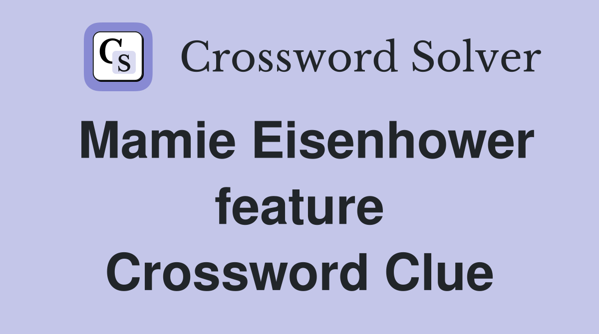 Mamie Eisenhower feature Crossword Clue