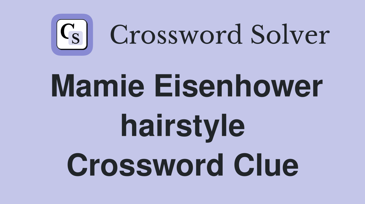 Mamie Eisenhower hairstyle Crossword Clue