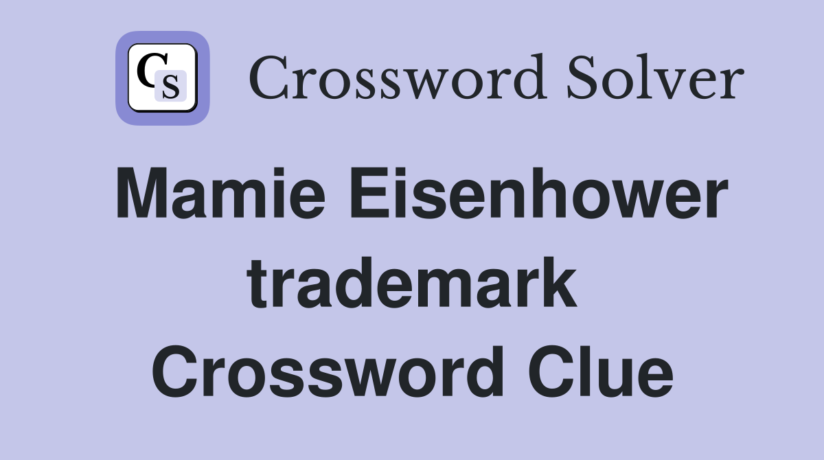 Mamie Eisenhower trademark Crossword Clue