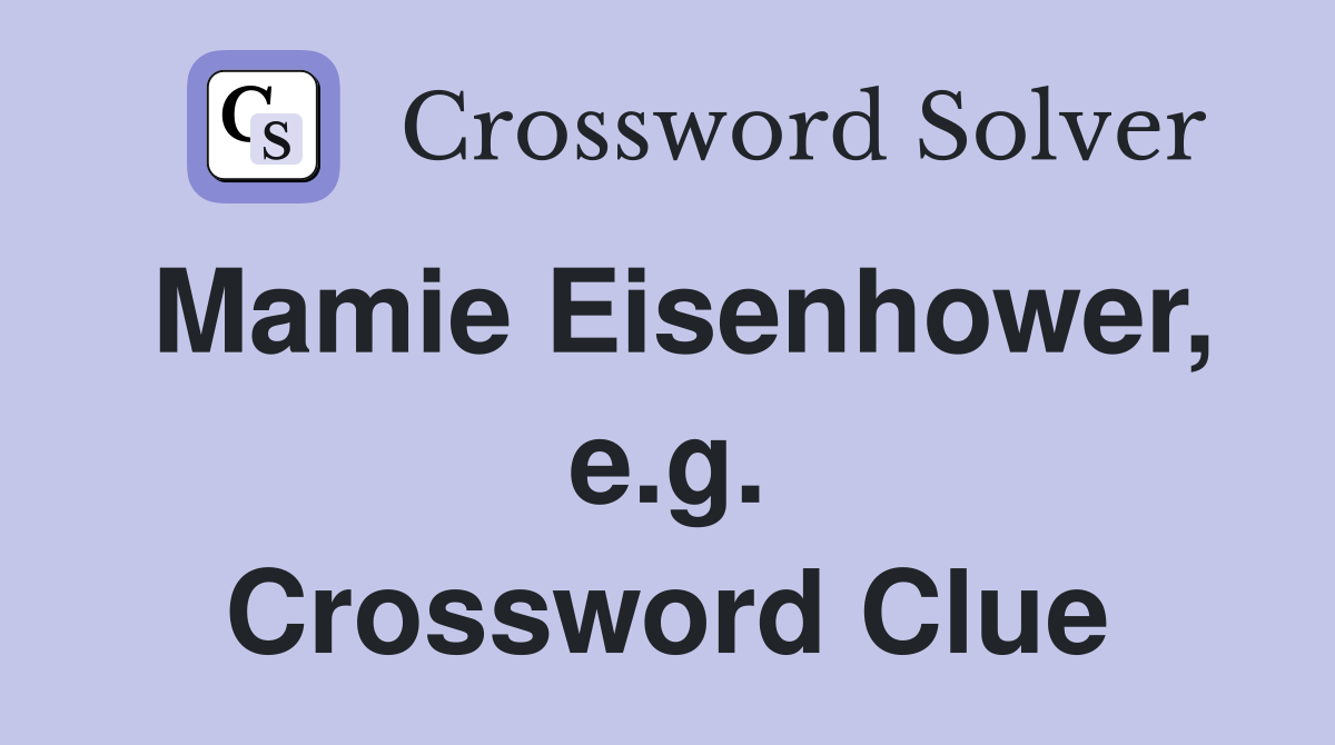 Mamie Eisenhower, e.g. Crossword Clue