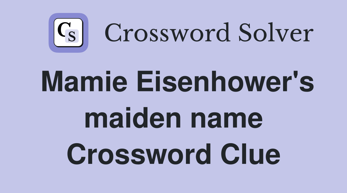 Mamie Eisenhower's maiden name Crossword Clue