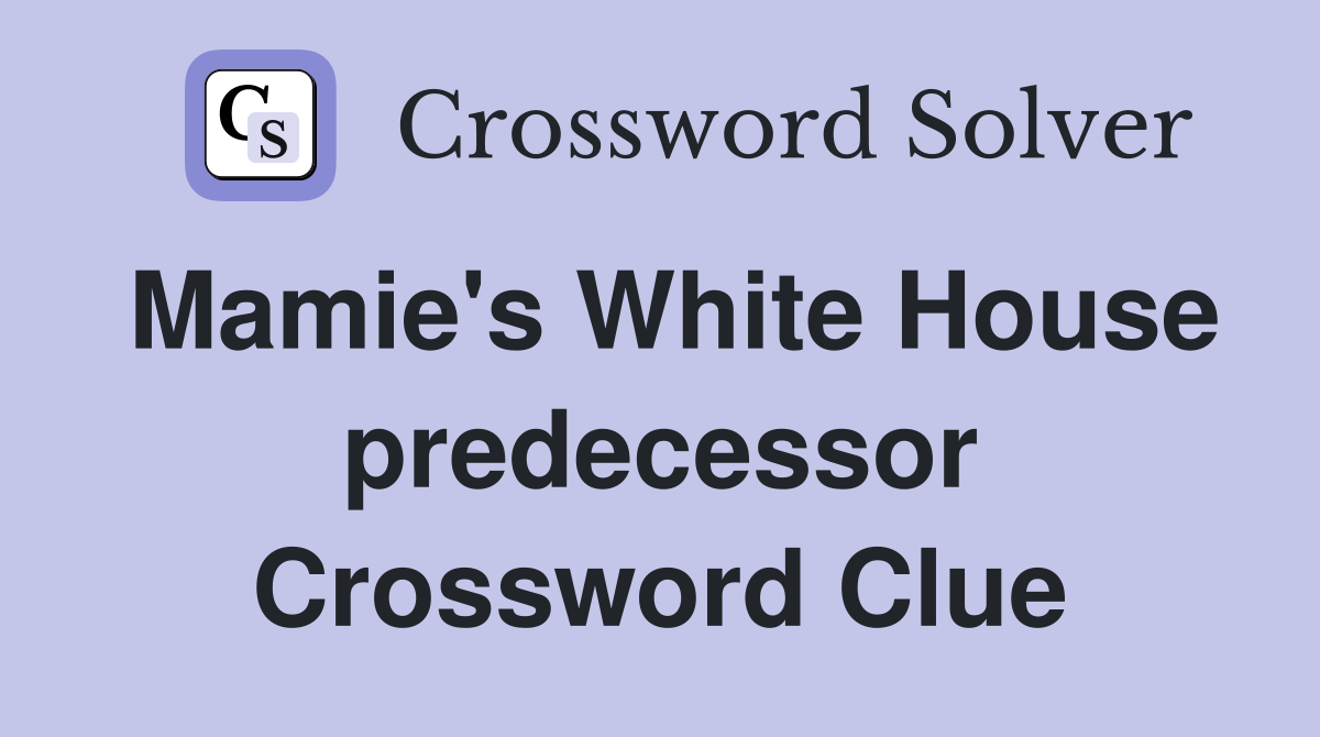 Mamie's White House predecessor Crossword Clue