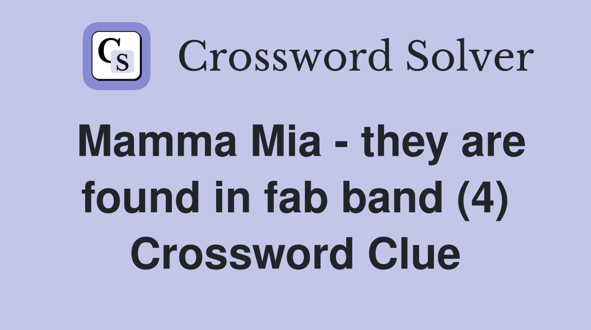 Mamma Mia - they are found in fab band (4) Crossword Clue