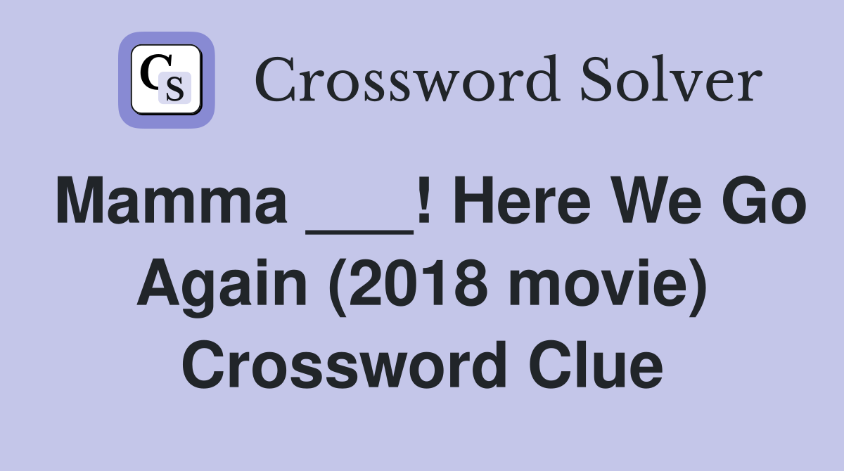 Mamma ___! Here We Go Again (2018 movie) Crossword Clue