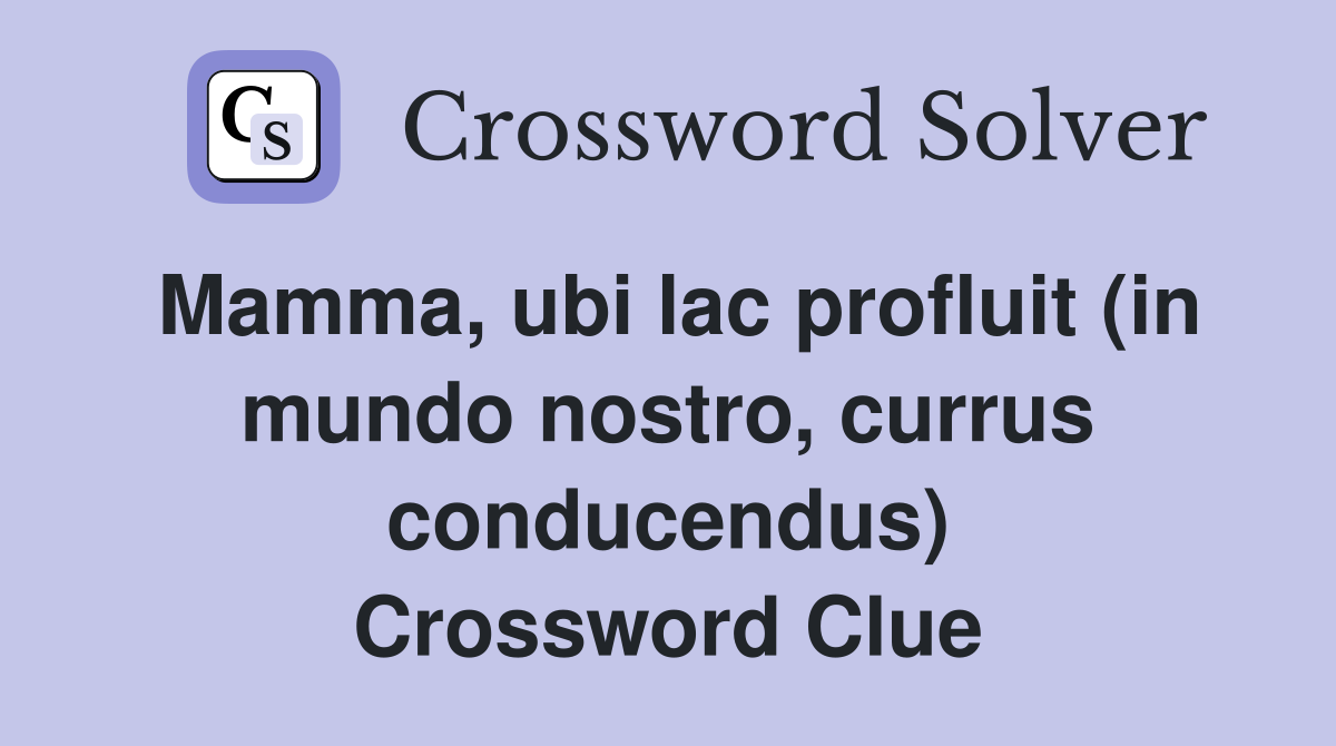 Mamma, ubi lac profluit (in mundo nostro, currus conducendus) Crossword Clue