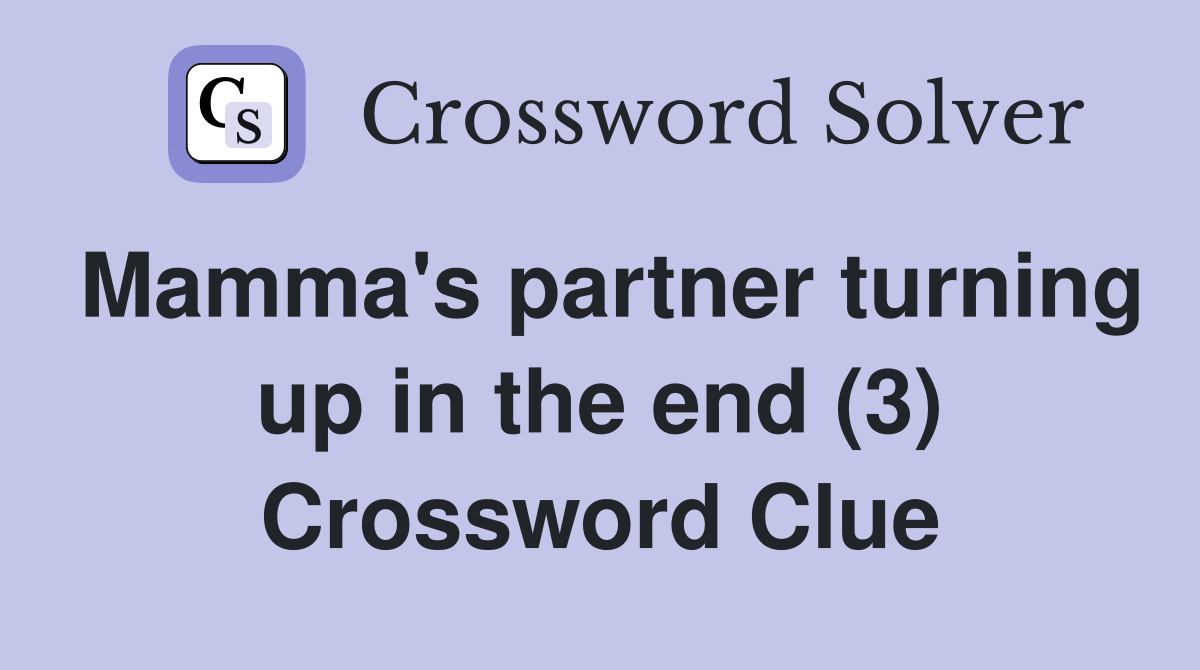 Mamma's partner turning up in the end (3) Crossword Clue