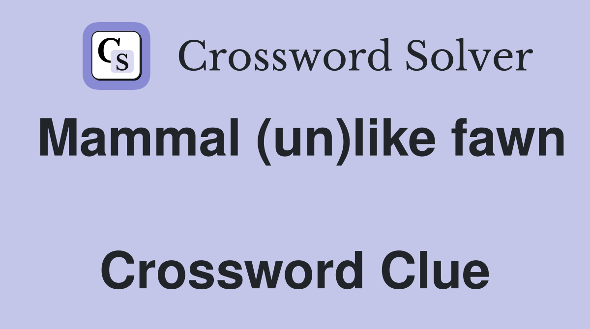 Mammal (un)like fawn  Crossword Clue