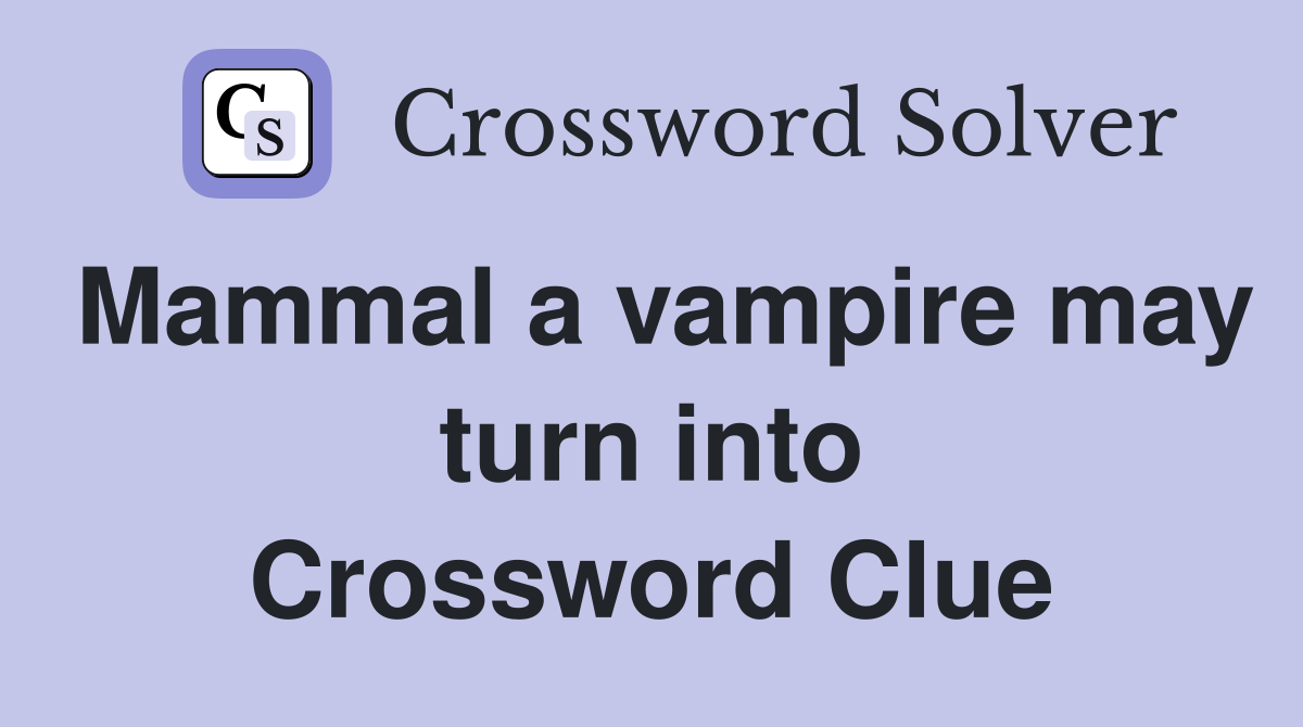 Mammal a vampire may turn into Crossword Clue