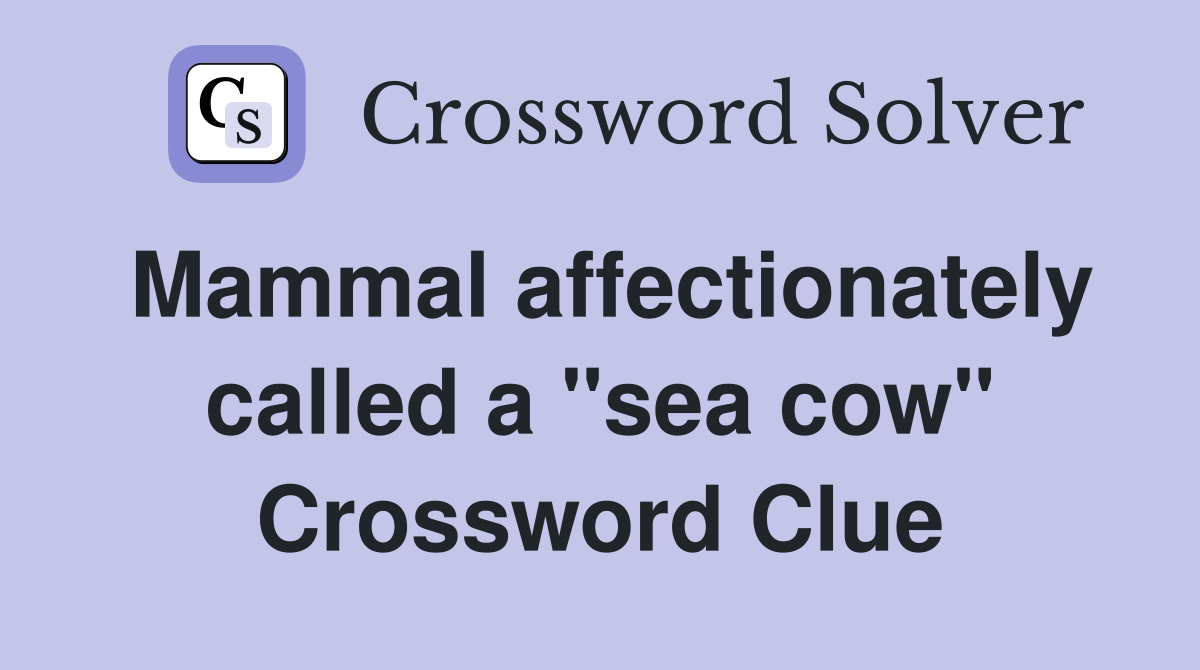 Mammal affectionately called a quot sea cow quot Crossword Clue Answers