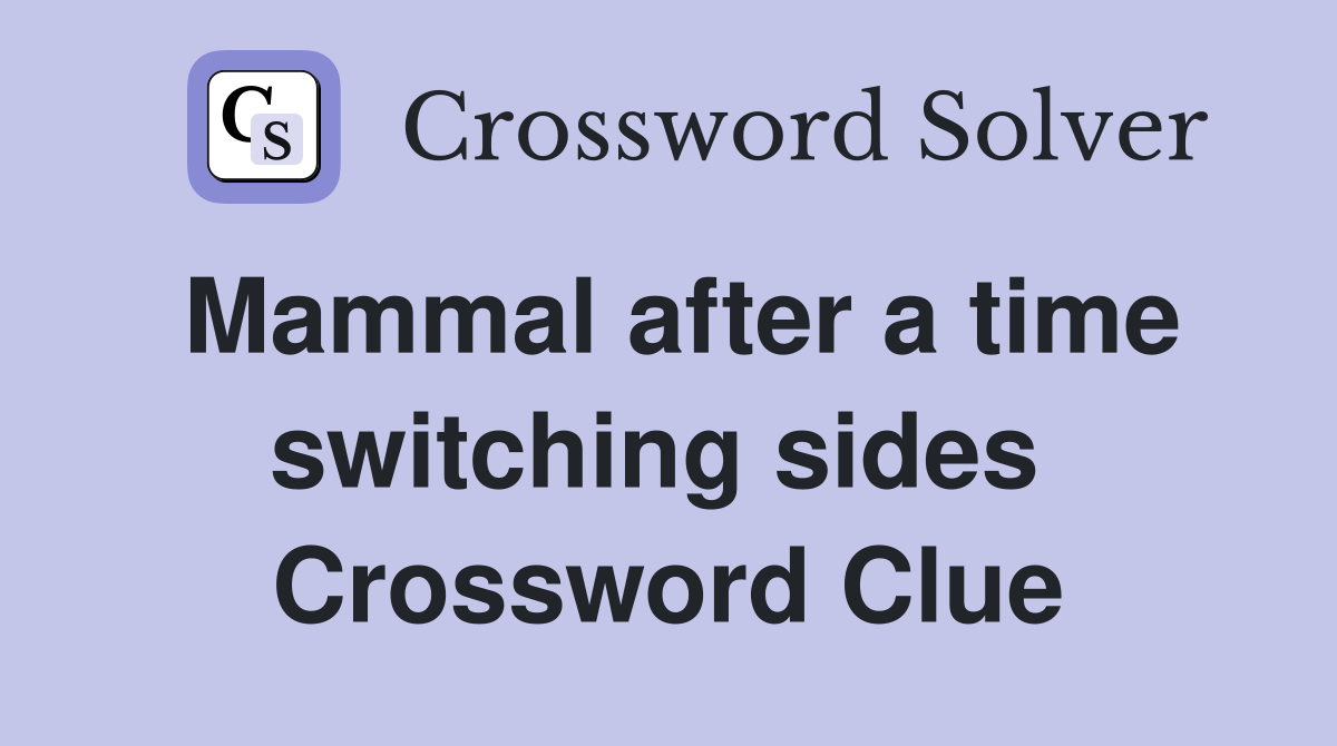 Mammal after a time switching sides  Crossword Clue