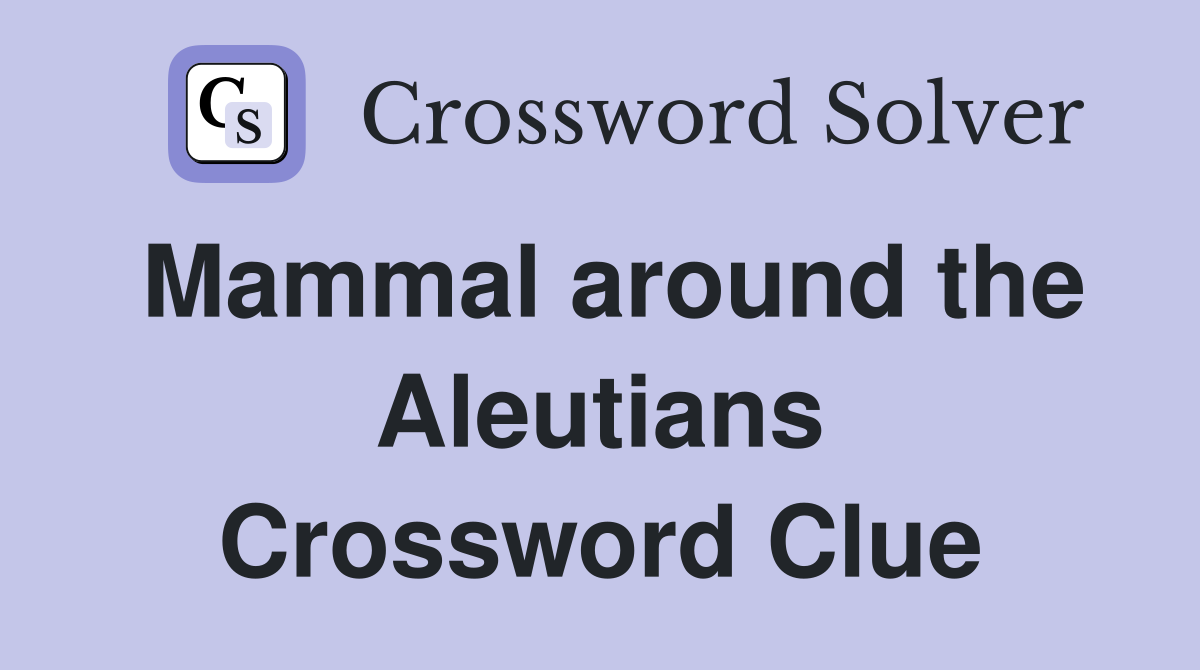 Mammal around the Aleutians Crossword Clue