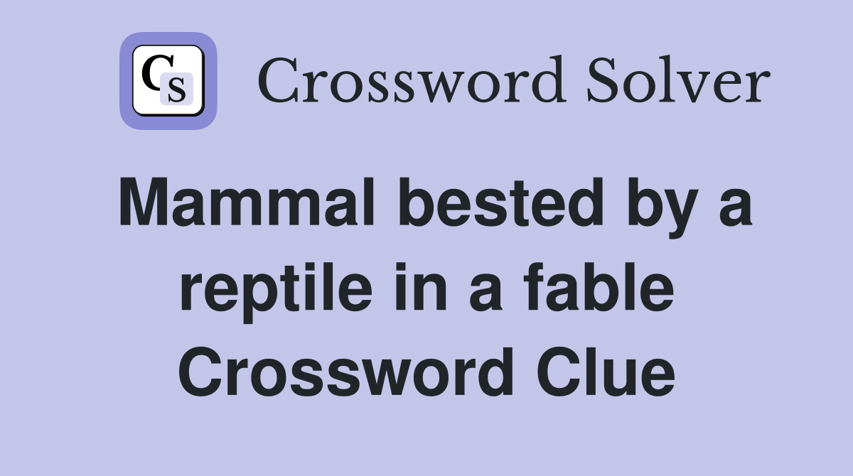 Mammal bested by a reptile in a fable Crossword Clue