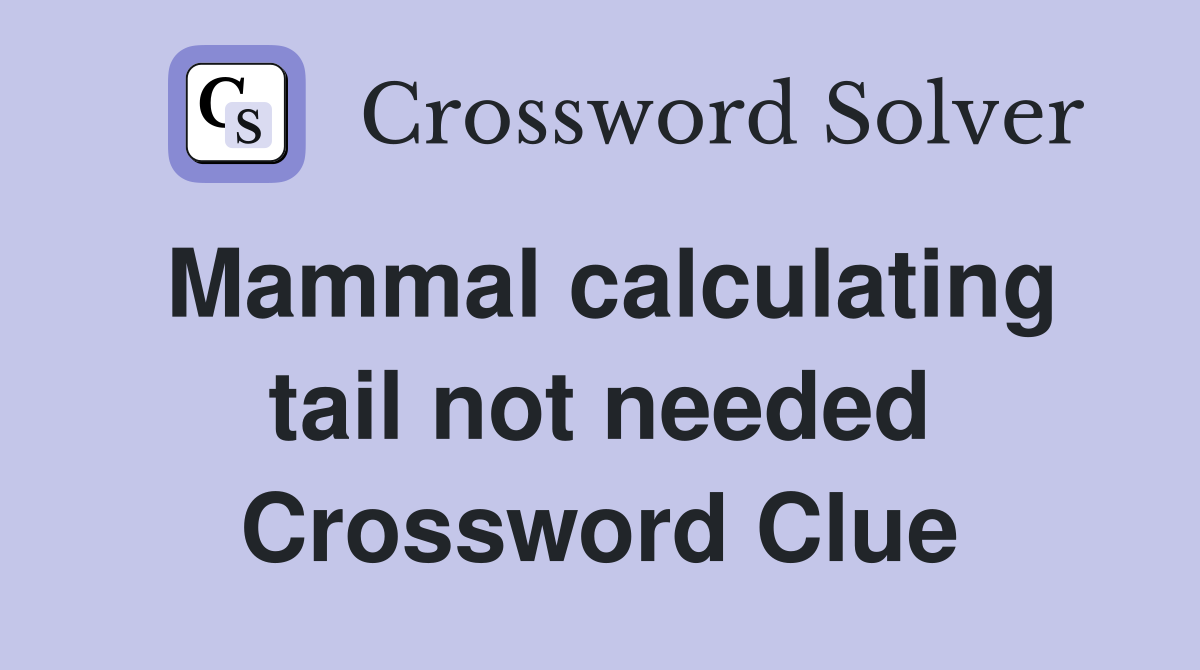 Mammal calculating tail not needed Crossword Clue