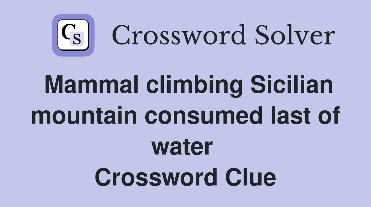 Mammal climbing Sicilian mountain consumed last of water  Crossword Clue
