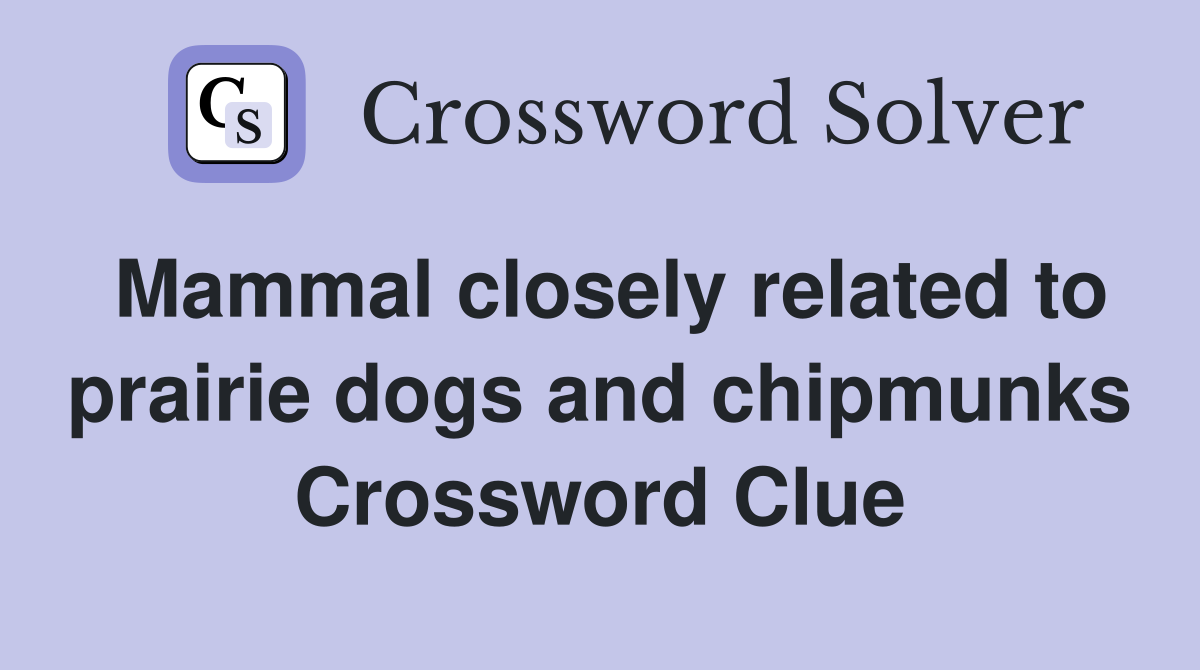 Mammal closely related to prairie dogs and chipmunks Crossword Clue