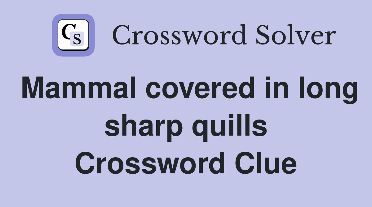 Mammal covered in long sharp quills Crossword Clue