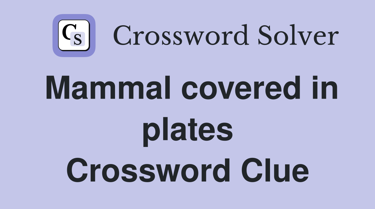 Mammal covered in plates Crossword Clue
