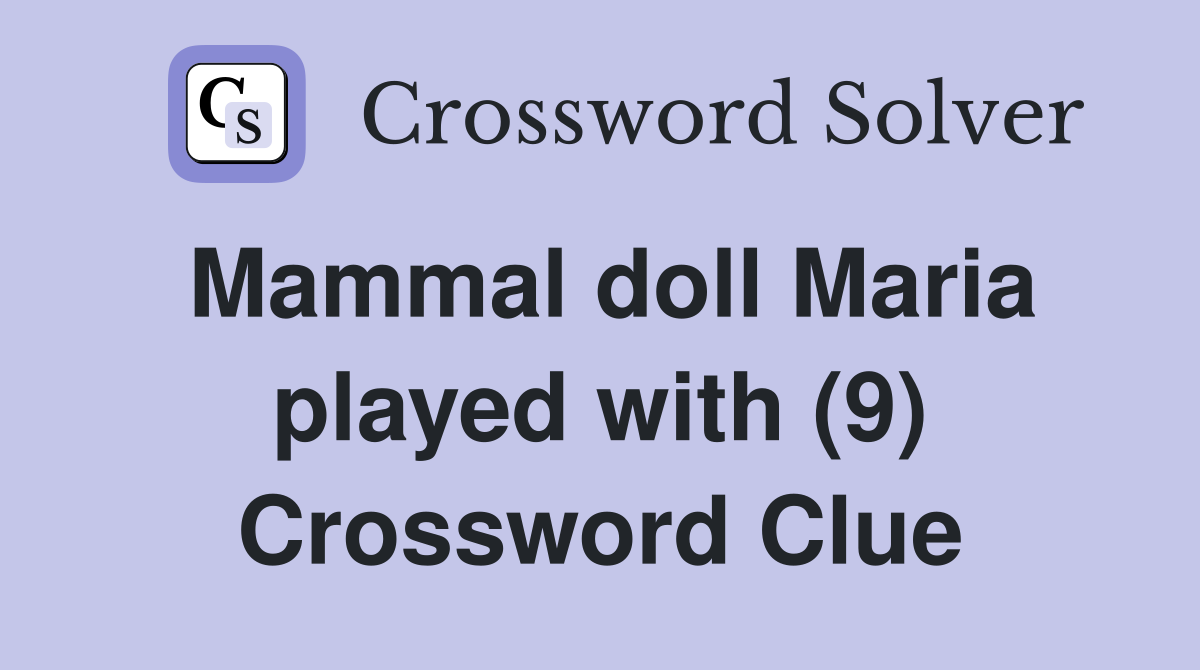 Mammal doll Maria played with (9) Crossword Clue