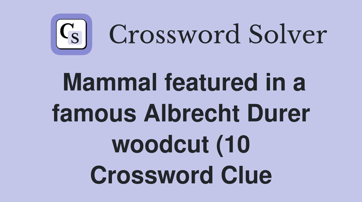 Mammal featured in a famous Albrecht Durer woodcut (10) Crossword Mammal featured in a famous Albrecht Durer woodcut (10) Crossword