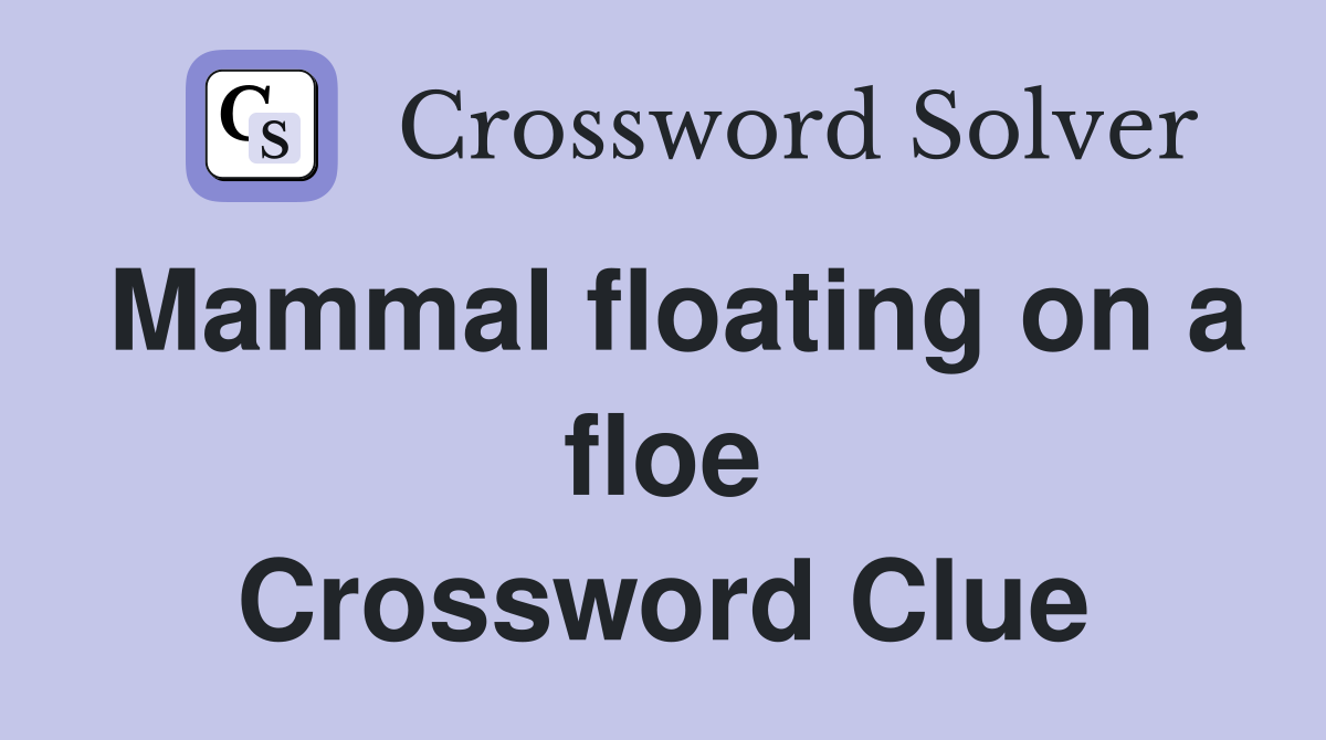 Mammal floating on a floe Crossword Clue