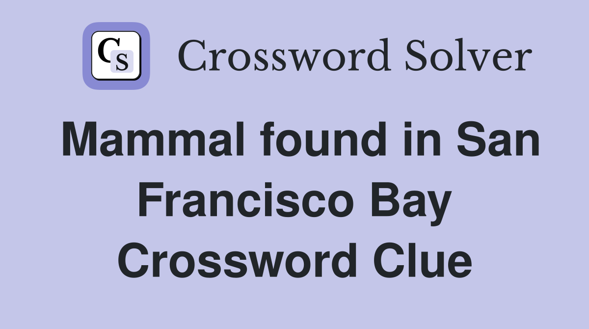 Mammal found in San Francisco Bay Crossword Clue