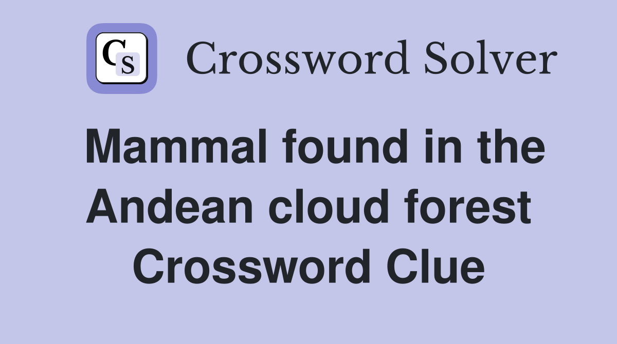 Mammal found in the Andean cloud forest Crossword Clue