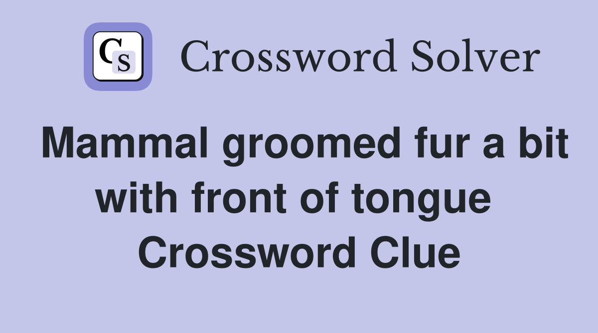 Mammal groomed fur a bit with front of tongue  Crossword Clue